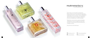 A Nutrimetics, marca de beleza da Tupperware
Brands, apresenta uma linha completa de maquiagens,
fragrâncias exclusivas e o óleo de mais de 100 damascos
concentrados em um único frasco. Com ingredientes
altamente selecionados e tecnologias inovadoras, a
marca traz novidades para o universo da beleza.
Neste Vitrine, você encontra a essência de grandes
metrópoles do mundo em fragrâncias únicas. Além
de todos os outros produtos que são perfeitos para
completar seu estilo.
Faça parte do mundo Nutrimetics.
nutrimetics.com.br
/nutrimeticsbrasiloficial
/nutrimeticsbrasiloficial
@nutrimeticsbrasiloficial
nutrimetics.com.br
/nutrimeticsbrasiloficial
/nutrimeticsbrasiloficial
@nutrimeticsbrasiloficial
nutrimetics.com.br
/nutrimeticsbrasil
nutrimetics.com.br
/nutrimeticsbrasiloficial
/nutrimeticsbrasiloficial
@nutrimeticsbrasiloficial
nutrimetics.com.br
/nutrimeticsbrasiloficial
/nutrimeticsbrasiloficial
@nutrimeticsbrasiloficial
/nutrimeticsbrasiloficial
@nutrimeticsbrasil
4 5
 