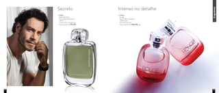 2. 97036	
	Rouge
Deo-Colônia Feminina
	 100ml cada
	Floral Woody Frutal	
	 Preço sugerido: R$ 156,00 cada
Intenso no detalhe
1. 97037	
	 Reserved Room
Deo-Colônia Masculina
100ml
Fougère Cítrico Amadeirado
	 Preço sugerido: R$ 99,00
Secreto
fragrância
1.
2.
8 9
 