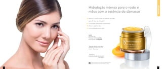 Hidratação intensa para o rosto e
mãos com a essência do damasco
Melhora a elasticidade da pele em até 38%,
após 28 dias de utilização*
Formulação altamente concentrada
Alivia o aspecto seco
Luminosidade para a pele
96993
Nutri-Rich Oil
Manteiga Hidratante 60ml
Preço sugerido: R$ 130,00
*Teste de eficácia do produto
realizado por Derma Consult
GmbH – Alemanha.
Acesse facebook.com/NutrimeticsBrasilOficial
e encontre dicas de como hidratar a pele.
Nutrimetics.com.br
/NutrimeticsBrasilOficial
youtube.com/NutrimeticsBrasilOficial
hidratação
22 23
 