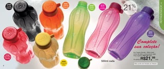 vitrine08-regiaoB_regiao B 6/11/12 8:35 AM Page 4




                                                       86590
                                                                                                                                        5
            87524
                                                                                       %
                                                                                      21
                                                      Laranja           86736




                                                                                                                                     REFRIGERADOR
           Fumê                                                 86599
                                                      Intenso   Verde    Rosa
          Clássico                                                      Ousado             de
                                                                Fresh                      desconto




                                                                                                                    86600
                                                                                                                    Roxo
                                                                                                                   Energia



                                                                                                Complete
                                                                                               sua coleção!
                                                                                             Eco Tupper Garrafa - 500ml cada
                                                                                             4,2cm de diâm. x 21cm de alt. cada
         87399                                                                               Preço sugerido: R$27,99 cada
        Vermelho
         Paixão
                                                                         500ml cada
                                                                                             Por apenas:   R$21,99            cada
                                                     86598
                                                    Amarelo                                    Não pode ser levada ao freezer.
                                                     Chic
    4
 