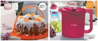 vitrine12-regiaoB_regiao B 9/27/12 10:59 AM Page 20




                                                                                                                     Nova cor
                                                                   omize 44 R
                                                                                                                                                                   21

                                                                                                                                                       %




                                                                                                                                                                   SERVIR
                                                                                                                                        20
                                     • Conserva,




                                                                Econ


                                                                                     eais
                                     transporta e serve


                                                                              %
                                                                  35
                                     bolos e tortas no
                                                                                                                                                        de
                                     formato redondo;                                                                                                   desconto
                                     • Acompanha alça                           de                                                         na Jarra Charmosa
                                     removível para facilitar                   desconto
                                     o transporte.                     no Big Cake

                                                                                            • Tampa com fechamento
                                                                                            de pressão.




                                                                                            • Tampa desmontável
                                                                                            que permite a limpeza
                                                                                            perfeita da peça.




      86728
      Big Cake
      28,6cm de diâm. x
                                                                                                                       1,4 Litros
      16,9cm de alt.
      Preço sugerido:   R$119,99
      Por apenas:   R$75,99


                                                                                                                                    87849
                                                                                                                                    Jarra Charmosa - 1,4 Litros
                                                                                                                                    13,8cm de diâm. x 16cm de alt.
                                                                                                                                    Preço sugerido:   R$47,99

   20
                                                                                                                                    Por apenas:   R$37,99
 