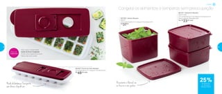 Congele os alimentos e temperos sem preocupação
801207 | Forma de Gelo Marsala
30 comprimento X 11 largura X 3,5 altura (cm)
R$
48,00 cada
801181 | Jeitosinho Marsala
500ml cada
12,7 comprimento X 11,5 largura X 5,5 altura (cm)
Preço sugerido: R$ 31,00 cada
Por: R$
23,00 cada
801182 | Jeitoso Marsala
900ml
12,8 comprimento X 11,2 largura X 9,2 altura (cm)
R$
37,00
25%de desconto
no Jeitosinho
Marsala 500ml
Nada de lambança. Transporte
sem deixar o líquido cair
Resistente e flexível, vai
ao freezer e não quebra
Freezer
Veja o passo a passo deste
Azeite de Ervas Congelado
no site: www.tupperware.com.br
Palavra de busca: Azeite
Prepare com
Tupperware
38 39
 