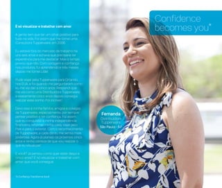 *A Confiança Transforma Você
Confidence
becomes you*É só visualizar e trabalhar com amor
A gente tem que ter um olhar positivo para
tudo na vida. Foi assim que me tornei uma
Consultora Tupperware, em 2006.
Eu estava fora do mercado de trabalho há
uns seis anos e achava que precisaria ter
experiência para me destacar. Mas o tempo
provou que não. Com coragem e confiança
nos produtos, fui aprendendo e três meses
depois me tornei Líder.
Pude viajar pela Tupperware para Orlando,
nos EUA, e foi quando me perguntaram como
eu me via dali a cinco anos. Respondi que
me via como uma Distribuidora Tupperware,
e exatamente cinco anos depois consegui
realizar esse sonho. Foi incrível!
Devo isso à minha família, amigos e colegas
da Tupperware, especialmente, por sempre
pensar positivo e ter confiança. Foi assim
que eu conquistei a minha independência
financeira, reformei minha casa, viajei pelo
País e para o exterior. Com o reconhecimento
da Tupperware, a cada dia eu me sentia mais
poderosa. Agora já planejo os próximos cinco
anos e tenho certeza de que vou realizar o
que eu visualizar!
E você? Já pensou como quer estar daqui a
cinco anos? É só visualizar e trabalhar com
amor, que você consegue.
Fernanda
Distribuidora
Tupperware
São Paulo - SP
 