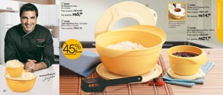 1 82391                                                                                                              43
                                                             3                                           3 87501
                        Pá Batedeira Preta
                        22 x 5,5cm                                                                      Tampa Anti Respingo Plus




                                                                                                                                             PREPARAÇÃO
                                                                                                        24,4 x 25,9cm
                        Preço sugerido: R$10,99
                                                                                                        Preço sugerido: R$21,99
                        Por apenas: R$             5,
                                                    99
                                                                                                        Por apenas: R$     14,99
                         2 87500                                     Utilize-a com a Tigela Batedeira
                        Tigela Batedeira Plus - 3,5 Litros           Plus 3,5 Litros. Ideal para usar
                        29,4 x 25,2 x 12,2cm                         com espátulas, mixers

                        Preço sugerido: R$60,49
                                                                     ou batedeiras.                      4 87499
                                                                                                        Mini Tigela Batedeira Plus - 650ml
                                                                                                        8,1 x 15,8 x 13,8cm
                                                                                                        Preço sugerido: R$30,99

                                                                                                        Por apenas: R$     21,99


                          45                 %
                            até




                                              de
                                              desconto
                            nestas págs. 42 e 43
                                                                                                                                  4




                                                                 2

             dado por
     Recomen



42                                                  1
 