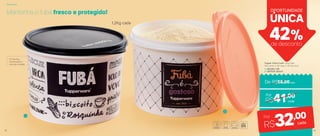 Mantenha o fubá fresco e protegido!
R$41,00
R$32,00Por
cada
cada
De: R$56,00cada
Por
Tupper Caixa Fubá 1,2Kg cada
18,2 comp. X 16,7 larg. X 12,3 alt. (cm)
1 | 802281 | PB
2 | 801529 | Bistrô
2
1
O fubá fica
conservado e
livre de umidade
1,2Kg cada
ÚNICA
OPORTUNIDADE
42%de desconto
Armazenar
18 19
 