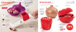 É muito fácil
conservar e fatiar
seus temperos
897370 | Super Chef Mini
25 comp. X 7,7 larg.
X 6,1 alt. (cm)
R$125,00
No formato ideal para
armazenar e identificar
seus alimentos Protege o tomate do
ar frio da geladeira
Ideal para fatiar
alimentos pequenos
NOVIDADE
3 | 892562 | Porta Tomate
12,2 comp. X 8,7 alt. (cm)
Por
R$22,00
Preço Sugerido
R$31,00 29%de desconto
1
3
2
Mantém o
alho bem
conservado
Evita odores
na geladeira
1 | 802684 | Tupper
Cebola Bronze
12,7 comp. X 12,3 larg.
X 12.4 alt. (cm)
2 | 802589 | Tupper
Pimenta Vermelho
10,4 diâm. X 10,8 alt. (cm)
R$31,00
cada
803625 | Tupper Alho
14 comp. X 14 larg. X 10,4 alt. (cm)
R$31,00
É preciso! Corta
em ambos os
lados. Maior
rapidez!
Super-Rápido!
Fatias muito finas
e uniformes em
segundos!
Corta mais
fatias em
menos tempo
Geladeira
40 41
 