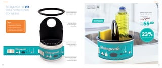 A bagunça na pia
está com os dias
contados!
Dicas:
- Ótimo para organizar o
detergente e a esponja
- A água que escorre da
esponja fica armazenada no
fundo da base do produto
Alça que facilita
na desmontagem
do produto
Trava de segurança
fixa a alça na base
Aberturas escorrem
a água, deixando a
esponja seca
Base para armazenar
e dispensar o
excesso de água
NOVIDADE
23%de desconto
803771 | Tupper Clean
17,2 diâm. X 18,1 alt. (cm)
Por
R$55,00
Preço Sugerido
R$72,00
Organizar Organizar
48 49
 