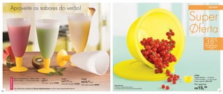 Aproveite os sabores do verão!                                                                                                                                                                           SERVIR



                                                                                                                                                                                         Super
                                                                                                                                                                                         Oferta
                                                                                                                                                                                                         38%
                                                                                                                                                                                                         de desconto
                                                                                                                                                                                                           na Tigela Murano
                                                                                                                                                                                                               1,3 Litros




                                                                                                                                                                                          87892
                                                                                                                                                                                          Tigela Murano - 1,3 Litros
                Taça Longa Murano - 500ml cada         1 por                     2 por                      4 por
     NOVIDADE




                                                                                                                                                                                          17,6cm de diâm. x 11,3cm de alt.
                9,4cm de diâm. x 13,2cm de alt. cada   R$21,99
                                                                                 R$17,99cada                R$13,   49cada                                                                Preço sugerido: R$24,99
                                                       Cód. para 1 peça: 87998
                                                                                 Cód. para 2 peças: 87999                                                                                 Por apenas:
                                                                                                            Cód. para 4 peças: 88000   Tigela Murano

                Veja deliciosas receitas de Sucos Refrescantes no site: www.tupperware.com.br
                                                                                                                                       • Prática e moderna para servir;
                                                                                                                                       • Sua base externa texturizada evita arranhões.    R$  15,49
20                                                                                                                                                                                                                            21
 