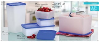 Linha
 Jeitosos
                                                                87490
                                                                Duo Jeitosinho - 2 peças de 500ml cada
                                                                12,7 x 11,5 x 5,5cm cada
                                                                                                         Que tal um                                                                                       FREEZER

                                                                                  32,
                                                                                                         sorvete?
                                                                Preço sugerido: R$      99

                                                                                                                                                    87433
                                                                                                                                                    Espaçosa - 3 Litros
                                                                                                                                                    23 x 14 x 12,8cm
                                                                                                                                                    Preço sugerido: R$49,99
                                                                                                                                                                                                          34%
                                                                                                                                                                                                          de desconto
                                                                                                                                                                                                            na Espaçosa
                                                                                                                                                    Por apenas: R$ 32, 49




     87492
     Jeitosa - 1,8 Litros
     12,7 x 11,5 x 20,5cm
     Preço sugerido: R$     36,99
                                    87432
                                    Caixa Ideal - 1,4 Litros
                                    22,9 x 14 x 6,5cm
                                    Preço sugerido: R$  41,99
                                                                                                              Veja a receita deste delicioso Sorvete de Frutas Vermelhas no site: www.tupperware.com.br
38                                                                                                                                                                                                                        39
 