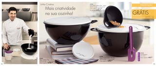 Linha Criativa                   87382
                                       Extra Mini Criativa Ônix - 600ml                                           PREPARAÇÃO

                Mais criatividade
                                       15,3cm de diâm. x 7,4cm de alt.
                                       Preço sugerido: R$24,99
                                       Por apenas: R$ 22,  49



                na sua cozinha!                                                            GRÁTIS
                                                                                           Pá Batedeira
                                                                                           na compra da Mega ou Maxi Criativa Ônix




                                                                                                                  87752




                                                                                                      NOVA COR!
                                                                                                                  Pá Batedeira
                                                                                                                  22 x 5,5cm
                                                          87208
     87381                                                Mega Criativa Ônix - 10 Litros                                           9,99
                                                                                                                  Preço sugerido: R$
                                                          32cm de diâm. x 18,5cm de alt.
     Maxi Criativa Ônix - 7,8 Litros
     32cm de diâm. x 15,6cm de alt.                       Preço sugerido: R$99, 99

     Preço sugerido: R$ 79,99
44                                                                                                                                        45
 