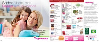 Atenção: você pode obter mais informações destes produtos no nosso site:
                                                                                                                               www.tupperware.com.br

     Sonhar é bom, mas                                                                                  ARMAZENAGEM                       INFANTIL
                                                                                                                                                        87722
                                                                                                                                                        Hello Kitty
                                                                                                                                                                              PREPARAÇÃO



     Realizar é muito melhor!                                                                                                86347
                                                                                                                             Caixa para
                                                                                                                             Arroz
                                                                                                                             4.1kg
                                                                                                                                                        Copinho - 200ml
                                                                                                                                                        R$17,99
                                                                                                                                                        87723
                                                                                                                                                        Hello Kitty Guarda
                                                                                                                                                                                86371
                                                                                                                                                                                A Mágica - 1 Litro
                                                                                                                                                                                R$81,99
                                                                                                                                                                                                                          Todos os preços apresentados neste folheto são
                                                                                                                                                                                                                          meramente sugeridos. Os produtos apresentados
                                                                                                                                                                                                                          serão atendidos até o final dos estoques.
                                                                                                                                                                                                                          Os produtos ilustrados podem sofrer variações de cor,
                                                                                                                                                                                                                          de acordo com o processo gráfico. Os itens de
                                                                                                                             R$72,99                    Suco - 1 Litro                                                    ambientação utilizados neste folheto não
                                                                                                                                                                                                                          acompanham os produtos.
                                                                                                                                                        R$34,99                                        86673
                                                                                                                    86199                                                                                                 A capacidade de todos os produtos pode variar de
                                                                                                                    Caixa para Arroz                      86771                                        Múltipla           acordo com o tipo de alimento e/ou ingrediente
                                                                                                                                                                                                       2,5 Litros         armazenado ou contido, pois a densidade varia de um
                                                                                                                    2kg                                   Hello Kitty Porta                                               ingrediente para outro. Contudo, todas as medidas
                                                                                                                    R$44,99                               Sanduíche                                    R$81,99            volumétricas foram definidas considerando água
                                                                                                                                                          R$39,99                                                         como parâmetro universal para referência de sua
                                                                                                                                                                                                                          capacidade.
                                                                                                                    86197                               87658
                                                                                                                                                                                                                          Os produtos Tupperware têm garantia de 10 anos
                                                                                                                    Caixa para Feijão                   My Little Pony        VERSÁTIL                                    contra qualquer defeito de fabricação (esta garantia
                                                                                                                    2kg                                 Copinho - 200ml                                                   não se aplica à decoração dos mesmos) e um serviço
                                                                                                                                                                                                                          especial para reposição de acessórios, tais como
                                                                                                                    R$44,99                             R$27,99                                                           tampas, alças e grades, conforme disponibilidade do
                                                                                                                                                        87660                                                             estoque no momento da solicitação.
                                                                                                                     86916                              My Little Pony        83852                                       Os direitos de publicação desta edição e de qualquer
                                                                                                                                                                                                                          outra marca registrada nela utilizada são propriedades
                                                                                                                     Caixa para Farinha                 Redondinha            Fabulosa                                    de Dart do Brasil Ind. e Com.Ltda. Nenhuma parte
                                                                                                                     1.8kg                              500ml                 Medicamentos                                desta publicação poderá ser reproduzida, arquivado
                                                                                                                                                                              (31,7 x 19,5 x 16,7cm)                      ou transmitida de nenhuma forma e por nenhum meio
                                                                                                                     R$44,99                            R$24,99                                                           sem permissão expressa e por escrito da detentora
                                                                                                                                                                              R$142,99                                    dos direitos.
                                                                                                                     86198                REFRIGERADOR
                                                                                                                     Caixa para Café                                                                                      Criação e produção gráfica: Varal Studio
                                                                                                                                           83612                                              83676                       Fotos:
                                                                                                                     700g                                                                                                 www.emporiofotografico.com.br
                                                                                                                                           Pote para                                          Pote para Sabão
                                                                                                                     R$37,99               Molho de                                           em Pó - 1.2kg
                                                                                                                                                                                                                          www.chicoaudi.com.br
                                                                                                                                                                                                                          www.fernandasa.com.br
                                                                                                                     86195                 Tomate                                             R$37,99
                                                                                                                     Caixa para Açúcar     1,2 Litros
                                                                              “Agora eu posso                        1kg                   R$32,99
                                                                                                dar o                R$37,99                              83611                 84406
                                                                               quarto dos sonh                                                            Redondinha            Celeiro Júnior - 850ml
                                                                                                 os                  86194
                                                                                                                     Caixa para Sal                       para Molho de         R$39,99
                                                                                para minha filha!                    1kg                                  Tomate - 500ml
                                                                                                  ”                  R$32,99                              R$24,99                                                             Para mais informações de produtos ou para se
                                                                                                                                                                              *Estas Sacolas não contam para Vendas nem
                                                                                                                                                                                                                               tornar um(a) Revendedor(a) Demonstrador(a)
                                                                                                                                                                                     para Programas de Incentivos.
                                                                                                        MICRO-ONDAS                                     PRESENTEÁVEL
                                                                                                        86233                                                   95612                              95610
      Fale com uma de nossas Revendedoras e faça seu sonho virar realidade.                             Tampa para Aquecer no                                   Sacola Média                       Sacola Grande
                                                                                                        Micro-ondas                                             Tupperware*                        Tupperware*
                                                                                                        (24,4cm diam. x 7,6cm de alt.)                          23 x 20 x 7cm                      27,5 x 40 x 12cm
                                                                                                                                                                                                                                        Tupperware Brasil Oficial   Siga no Twitter:
                                                                                                        R$42,99                                                 R$4,99                             R$9,99                                                           @TWBrasilOficial
58                                                                                                                                                                                                                                                                                     59
 