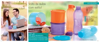 Volta às aulas                                                                              VOLTA ÀS AULAS



    com estilo!                                                                              Eco Tupper Garrafa* - 500ml cada
                                                                                             7,4cm de diâm. x 21cm de alt. cada
                                                                                             87850 - Azul Aqua
                                                                                             86590 - Laranja Intenso
                                                                                             87965 - Roxo Energia
                                                                                             Preço sugerido: R$27,99 cada
                                                                                             Por apenas: R$ 25,39cada


                                                                                             Redondinha - 500ml cada




                                                                              NOVAS CORES!
                                                                                             10,3cm de diâm. x 9cm de alt. cada
                                                                                             88136 - Azul Aqua
                                                                                             83971 - Laranja Intenso
                                                                                             88135 - Roxo Energia
                                                                                             Preço sugerido: R$24,99cada




    LEVE        11,
    por apenas R$
                         cada Redondinha
                     99 na compra da Eco Tupper Garrafa da mesma cor

    Conjunto Azul (Redondinha + Eco Tupper Garrafa) - cód: 88139
    Conjunto Laranja (Redondinha + Eco Tupper Garrafa) - cód: 88137
    Conjunto Roxo (Redondinha + Eco Tupper Garrafa) - cód: 88138       *Não pode ser levada ao freezer.
8                                                                                                                                 9
 