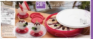 Vitrine 01 2011 br_vitrine 01 2011 br 11/19/10 5:29 PM Page 26




                                                                                                                                                               Chá de Cozinha
                 Especial
      Tacinhas para Sobremesa -130ml cada

      Leve uma peça
                                                                     28 de desconto
                                                                                   %
                                                                       no Porta Torta
                                                                                        Chá de Cozinha
                                                                                        Junto com você nos melhores momentos da vida.
             R$13,99
      por:
      Cód. de 1 peça: 84511                                      COR ESPECIAL
      Leve a segunda peça

      por apenas      R$      7,99
      Cód. do conjunto (2 peças): 84851
      Preço do conjunto (2 peças): R$21,98



                                                                                                                                   84513
                                                                                                                                   Porta Torta - 3,7 Litros
      Calda de Amora                                                                                                               32cm diâm x 6,5cm alt.

      1 kg de amora                                                                                                                Preço sugerido:   R$79,99
      400 g de açúcar
      40 g de glicose em pó                                                                                                        Por apenas:   R$57,99
      Mode de Preparo:
      Em uma panela, coloque a amora,
      o açúcar e a glicose. Misture bem e
      deixe apurar por cerca de 20
      minutos no fogo baixo ou até que
      engrosse.
      Depois deixe esfriar e sirva com
      deliciosas receitas de torta ou
      sorvete.
      Dica: Caso queira fazer uma
      geléia, deixe apurar mais tempo no
      fogo.

 26                                                                                                                                                                 27
 