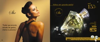 31
                                                                               até

                                                                              15
                        Voltou em grande estilo!
                                                                                         %F
                                                                                         OF




 “Poder que encanta
 atraves de gestos,
 cheiros e palavras.”                                                              R$   68,90


                                        Leve 01 par de Brincos com cristais Swarovsky
30                                      GRÁTIS na compra de She Deo-Colônia Spray
 