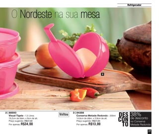 Refrigerador

O Nordeste na sua mesa

3

2 | 88593
Visual Tigela - 1,5 Litros
19,2cm de diâm. x 9cm de alt.
Preço sugerido: R$47,00
Por apenas:

R$34,00

Voltou

3 | 84356
Conserva Metade Redondo - 200ml
14,6cm de diâm. x 5,8cm de alt.
Preço sugerido: R$21,00
Por apenas:

R$13,00

DES 38%
desconto
CON deConserva
no
TO Metade Redondo
17

 