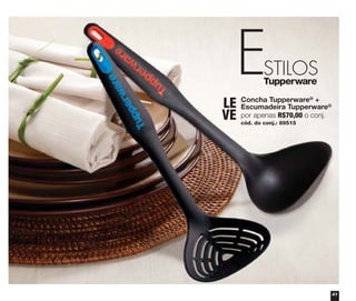 LE
VE

Concha Tupperware® +
Escumadeira Tupperware®
por apenas R$70,00 o conj.
cód. do conj.: 89515

41

 