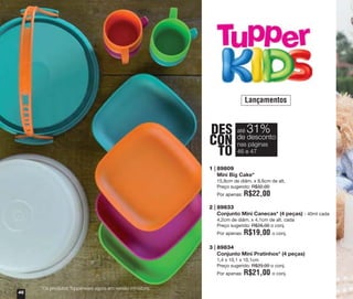 Lançamentos

DES
CON
TO

até

31%

de desconto
nas páginas
46 e 47

1 | 89809
Mini Big Cake*
15,8cm de diâm. x 8,6cm de alt.
Preço sugerido: R$32,00
Por apenas:

R$22,00

2 | 89833
Conjunto Mini Canecas* (4 peças) - 40ml cada
4,2cm de diâm. x 4,1cm de alt. cada
Preço sugerido: R$26,00 o conj.
Por apenas:

R$19,00 o conj.

3 | 89834
Conjunto Mini Pratinhos* (4 peças)
1,4 x 10,1 x 10,1cm
Preço sugerido: R$29,00 o conj.
Por apenas:

46

*Os produtos Tupperware agora em versão miniatura.

R$21,00 o conj.

 