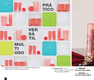 Servir

No
nov
pa

PRÁ
TICO

VER
SÁ
TIL
MUL
TI
USO

Prateleira desenvolvida com os produtos Tupperware.
Super Caixa, A Jarra e Copos Coral.

1 | 	Copo Coral - 470 ml
	 1 por: R$25,00
	 7,8 cm de diâm. x 16,9 cm de alt. cód. para 1 peça: 88633
	
	 Preço sugerido: R$30,00
	
	 4 por: R$17,00 cada
	

6

cód. para 4 peças: 89816

DE
CON
TO

 
