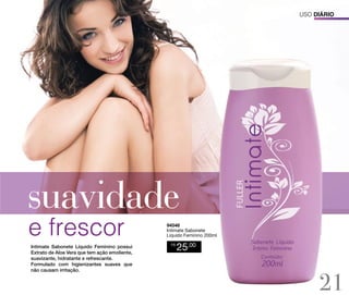 Uso diário

94546
Intimate Sabonete
Líquido Feminino 200ml

Intimate Sabonete Líquido Feminino possui
Extrato de Aloe Vera que tem ação emoliente,
suavizante, hidratante e refrescante.
Formulado com higienizantes suaves que
não causam irritação.

R$

25,00

21

 