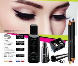 Sugestão de look: Colorfull Som
bra Duo Sedução
e Delineador Líquido Preto nos olhos
.

1. 94591
Demaquilante
Colorfull 120ml

Sug.: R$ /
25,00

2. 94553

Colorfull Delineador
Líquido Preto 2,5ml
Sug.: R$ /
33,00

3. 96400

Colorfull Apontador
Duplo para Maquiagem

Por apenas
R$

20,00

1.

Por apenas
R$

19,00

2.
R$

20

4.

,00
3.

Batom e Sombra
96389 - Brilho de Estrela
96390 - Luz do Sol
Sombra
Luz do Sol

Batom
Luz do Sol

R$

31,00

CADA

4. Colorfull Lápis Jumbo

Sombra Brilho Batom Brilho
de Estrela
de Estrela

até

%

off

 