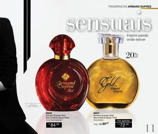 FRAGRÂNCIAS ARMAND DUPREE

Inspire paixão
onde estiver

%

off

96636
Armand Dupree Red
Deo-Colônia Spray 60ml

96637
Armand Dupree Gold
Deo-Colônia Spray 75ml

Floral Frutal Amadeirado

Floral Aldeídico

R$

84

,00

Sug.: R$ /
90,00

Por apenas
R$

72,00

11

 