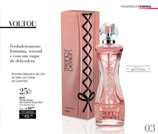 fragrância FEMININA

Acordes delicados de Lírio
do Vale com notas
de Caramelo

%

off
96707
Trendy Design
Deo-Colônia Spray 60ml
Floral Frutal Gourmand
,00
Sug.: R$

/
60

Por apenas
R$

45,00

03

 