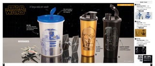 56 57
NOVIDADES
Infantil - Servir
A força está em você!
A partir de 4 anos
até 29%
de desconto nas
páginas 56 e 57
DES
CON
TO
1 2
3
801224
Guarda Suco R2-D2 - 1 Litro
10,3cm de diâm. x 17,2cm de alt.
Preço sugerido: R$47,00
Por: R$33,00
1
801219
Copo C-3PO - 470ml
7,8cm de diâm. x 19,4cm de alt.
Preço sugerido: R$39,00
Por: R$29,00
2
801220
Copo Darth Vader - 470ml
7,8cm de diâm. x 19,4cm de alt.
Preço sugerido: R$39,00
Por: R$29,00
3
© & ™ Lucasfilm Ltd
Bico para ajudar a
servir a criançada
sem bagunça
R2-D2
O querido robozinho
azul sempre preparado
para aventuras
C-3PO
O atrapalhado
androide
dourado
DARTH VADER
O mais poderoso e
temido Sith da galáxia
 