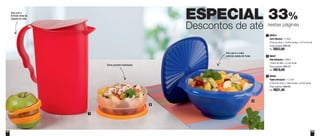 62 63
ESPECIAL 33%
Descontos de até nestas páginas
2
3
Alça com o
formato ideal da
pegada da mão
Para servir a mais
colorida salada de frutas
Serve porções individuais
1
800541
Jarra Murano - 2 Litros
23cm de comp. x 10,8cm de larg. x 24,1cm de alt.
Preço sugerido: R$63,90
Por: R$43,00
1
98567
Pote Dinâmico - 400ml
14,9cm de diâm. x 5,2cm de alt.
Preço sugerido: R$27,70
Por: R$19,00
2
89449
Tigela Sensação - 1,2 Litro
21,8cm de comp. x 19cm de larg. x 9,3cm de alt.
Preço sugerido: R$46,90
Por: R$31,00
3
 