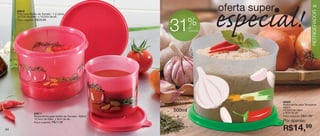 oferta super                               45




                                                                                especial!




                                                                                                                           REFRIGERADOR
     83612
     Pote para Molho de Tomate - 1,2 Litros
     14,7cm de diâm. x 10,5cm de alt.

                                                                     %
                                                             31
     Preço sugerido:   R$29,99

                                                                     de
                                                                     desconto




                                                                                               86306
                                                                                               Redondinha para Temperos
                                                                                               500ml
                                                             500ml                             10,3cm de diâm.
                                                                                               x 9cm de alt.
                   83611
                   Redondinha para Molho de Tomate - 500ml                                     Preço sugerido:   R$21,99
                   10,3cm de diâm. x 9cm de alt.
                   Preço sugerido:   R$21,99                                                   Por apenas:

44                                                                                             R$14,99
 