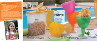 .
Calda de Tangerina                                                    • Possui tampa com
                                                                                                                                                                                             27




                                                                                                                                                                                             SERVIR
                                                                      sobretampa que facilita e
                                                                      dá mais segurança na hora
Ingredientes:
                                                                      de utilizar o produto.
• 2 Tangerinas grandes divididas em gomos
• 1 Xícara Tupperware de suco de tangerina - 240ml
• 1/2 Xícara Tupperware de açúcar - 90g
• 2 colheres de chá de Maizena
• 1/2 xícara de conhaque
Modo de preparo:
Corte os gomos de tangerina ao meio e retire as
                                                                                                              Leve
sementes. Em uma panela média, coloque o suco de                                                              cada Taça Murano
tangerina, o açúcar e a maizena, leve ao fogo baixo                                                           por apenas
mexendo sempre até engrossar. Com cuidado, junte os
gomos de tangerina na panela, acrescente o conhaque
e misture. Sirva quente sobre o sorvete de creme.
                                                                                                              R$12,99
                                                                                                              na compra de 4
Dica:
Utilize a Taça Murano para servir um delicioso sorvete.                                                       Taças Murano
                                                                                                              (na cor de sua escolha)
                                                                                     850ml                    Preço do conj.: R$51,96
                                                                                                              Cód. do conjunto: 87211




                                                                                                                                                                                330ml cada


                                                                                                                                 Taça Murano - 330ml cada
                                                                                                                                 9,4cm diam. x 13,2cm alt. cada
                                                          84406                                                                  84612 - Amarela
                                                          Celeiro Júnior - 850ml                    R$40,99
                                                                                      Preço sugerido:                            84611 - Laranja Preço sugerido: R$21,99 cada
                                                                                                                                 84610 - Rosa
26
                                                          12,9 x 5,7 x 15,9cm         Por apenas: R$    27,
                                                                                                         49
                                                                                                                                 84609 - Verde Por apenas: R$  19,    49 cada
 