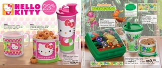 41

                                                                        %
                                                        23




                                                                                                                                                                                                                                                                                                                                                                                      INFANTIL
                                                                         de
                                                                         desconto
                                                              no Copo Hello Kitty                                                                                                                                                                                                                                                                  Arte aberta Copinho
                                                                                                                                                                                                                                                                                                                    Acompanha tampa
                                                                                                                                                                                                                                                                                                                    hermética para transportar o
                                                                                                                                                                                                                                                                                                                    líquido com segurança.                86737




                                                                                                                                               © 2011 Viacom International Inc. Todos os direitos reservados. Backyardigans é reproduzido em associação com Nelvana.
                                                                                                                                                                                                                                                                                                                                                          Backyardigans
                                                                                                                                                                                                                                                                                                                                                          Jungle Copinho - 200ml
                                                                                                                                                                                                                                                                                        84815                                                             7,8cm de diâm. x
                                                                                                                                                                                                                                                                                        Backyardigans                                                     12,7cm de alt.
                                                                                                                                                                                                                                                                                        Jungle Porta Sanduíche
                                                                                                                                                                                                                                                                                        13,9 x 13,3 x 5,1cm                                               Preço sugerido:   R$27,49
 86680                            86682
 Hello Kitty Caneca - 350ml                                                                                                                                                                                                                                                             Preço sugerido:   R$41,99
                                  Hello Kitty Redondinha - 500ml
 9,1cm de diâm. x 8,9cm de alt.   10,3cm de diâm. x 9cm de alt.
 Preço sugerido:   R$23,49        Preço sugerido:   R$24,49




                                                                                                               © 1976, 2012 SANRIO CO., LTD.
                                                                                    86681
                                                                                    Hello Kitty Copo - 470ml
                                                                                    7,8cm de diâm.                                                                                                                                                                                                                  Backyardigans Jungle Potinho - 100ml
                                                                                    x 19,4cm de alt.                                                                                                                                                                                                                8,1cm de diâm. x 5,2cm de alt.

                                                                                    Por apenas: R$
                                                                                                  R$32,99
                                                                                    Preço sugerido:
                                                                                                      24,
                                                                                                       49                                                                                                                                                                                                           1 por: R$    14,49
                                                                                                                                                                                                                                                                                                                    Cód. para 1 peça: 86738
                                                                                                                                                                                                                                                                                                                                                       2 por: R$         9,99
                                                                                                                                                                                                                                                                                                                                                       Cód. para 2 peças: 87270
                                                                                                                                                                                                                                                                                                                                                                                  cada

40                                                                                                                                                                                                                                                                     Arte aberta Potinho
 