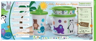 Infantil
                 Kayla: Sou um Koala e vivo nas árvores de
                 eucaliptos onde também me alimento. Por isso
                 peço para os humanos que cuidem das
                 árvores.
                                                                                                                 Linha Animaizinhos em Extinção
          Bento: Sou um Burro e necessito do meio ambiente                                                         3
          para continuar vivendo, para isso preciso que não                                                                                        1 84918
          desperdice água e ajude a preservar o planeta.                                                                                             Copinho Animaizinhos
                                                                                                                                                     200ml
                                                                                                                                                     Preço sugerido:   R$21,99
     Crocky:  Sou um Crocodilo, minha pele é muito bonita e
     resistente, por isso muitas pessoas a usa para fazer                                                                                          2 84919
     acessórios como bolsas e sapatos. Peço sua ajuda para                                                                                           Redondinha Animaizinhos
     que não use produtos feito de pele de animal.                 1                                                                                 500ml
                                                                                                                    2                                Preço sugerido:   R$21,99

     Wang: Sou um Urso Panda e gosto muito de comer                                                                                                3 84920
     bambu, mas percebi que não há mais o suficiente para
     mim e meus amigos. Por isso me ajude, não contribua com                                                                                        Pote Compacto Animaizinhos
     a destruição do meio ambiente.                                                                                                                 200ml



     Rino: Sou um Rinoceronte e vivo nas selvas tropicais.
     Preciso que me ajude com atitudes que protejam o meio
     ambiente para que o planeta não fique mais quente. Assim
                                                                                                                                                      Leve
     posso viver tranquilamente.

                                                                                                                                                  qualquer produto da
           Emi: Sou uma Morsa... vivo no ártico onde faz muito                                                                                    Linha Animaizinhos
                                                                                                                                                  por apenas
           frio, mas o aquecimento global pode trazer
           problemas para minha espécie. Você pode me ajudar
           usando produtos reutilizáveis.
                                                                                                                                                  R$   15,99                cada


                 Willy:   Sou uma Baleia Azul, o maior animal


                                                                                                                                                  NOVIDADE!
                 da Terra. Para viver, preciso que cuide da água
                 e evite contaminá-la.



                                                                       Arte do Copinho   Arte do Pote Compacto               Arte da Redondinha
32                                                                                                                                                                                    33
 