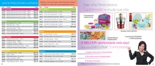 Atenção: você pode obter mais informações destes
 LISTA DE PRODUTOS NÃO ILUSTRADOS
 Cód     Produto                                                 Preço
                                                                           produtos no nosso site: www.tupperware.com.br
                                                                         Cód      Produto                                      Preço
                                                                                                                                           Seja uma Revendedora
 ARMAZENAGEM
 84766
 84767
         Modular
         Modular
                   Redondo
                   Redondo
                             Nº1
                             Nº2
                                   (tampa vermelha) - 200ml
                                   (tampa vermelha) - 440ml
                                                               R$19,99
                                                               R$20,99
                                                                         REFRIGERADOR
                                                                         84462    Caixa Versátil (tampa lilás) - 2500ml      R$44,99
                                                                                                                                           Tupperware e mude sua vida
 84768   Modular   Redondo   Nº3   (tampa vermelha) - 650ml    R$24,99   83770    Porta Tudo (tampa azul) - 10 Litros        R$90,99
 84769   Modular   Redondo   Nº4   (tampa vermelha) - 890ml    R$26,99                                                                     • Treinamentos
                                                                         83612    Pote para Molho de Tomate - 1200ml         R$27,99
 84770   Modular   Redondo   Nº5   (tampa vermelha) - 1100ml   R$28,99                                                                       GRATUITOS
                                                                         83611    Redondinha para Molho de Tomate - 500ml    R$21,99
 INFANTIL                                                                84550    Refri Box Nº2 (tampa lilás) - 1500ml       R$48,99
 83784   Backyardigans Pote - 200ml                            R$15,99
         Hello Kitty Copo - 470ml                              R$29,99   84461    Refri Box Nº3 (tampa lilás) - 3500ml       R$77,99
 84472
 84352   Hello Kitty Porta Sanduíche - 13,9 x 13,3 x 5,1cm     R$35,99   84972    Super Caixa (tampa azul) - 10 Litros      R$125,99
 84477   Hello Kitty Potinho - 100ml                           R$12,99
 84446   Homem Aranha Copo - 470ml                             R$29,99
 84445   Homem Aranha Porta Sanduíche - 13,9 x 13,3 x 5,1cm    R$35,99   SERVIR                                                                                                                                  • Brindes EXCLUSIVOS
 84522   Homem Aranha Pratinho - 500ml                         R$21,99            A Jarra (laranja) - 2 Litros               R$54,99
                                                                         84051

 MICRO-ONDAS                                                             81446    Bandeja Oriental - 38 x 22,5 x 2cm         R$34,99                                                                                  • Crescimento PESSOAL
                                                                                                                                                                                     • Independência                         E PROFISSIONAL
 83441   Aquecer Mimosa (rosa) - 1000ml                        R$36,99   84302    Big Cake (laranja) - 1000ml               R$111,99
                                                                                                                                                                                       FINANCEIRA
 83438   Cristalwave (rosa) - 1000ml                           R$36,99
                                                                         81448    Copinho Oriental (preto) - 150ml           R$13,99
 83440
 83673
         Cristalwave (verde) - 2000ml
         Cristalwave (amarela) - 3000ml
                                                               R$41,99
                                                               R$62,99   83912    Porta Condimentos - 150ml                  R$14,99
                                                                                                                                       A MELHOR oportunidade está aqui!
 83674   Cristalwave com Divisórias (verde) - 1400ml           R$56,99
                                                                         81447    Pote Oriental - 350ml                      R$21,99
 84400   Tampa para Aquecer no Micro-ondas                     R$37,99                                                                 Seja uma EXECUTIVA* TUPPERWARE
 PREPARAÇÃO                                                              VERSÁTIL
 84512   A Mágica (vermelha) - 1000ml                          R$71,99                                                                         • Viagens Nacionais e Internacionais
                                                                         84406    Celeiro Júnior (tampa amarela) - 850ml     R$34,99
 83574   Exata - 1000ml                                        R$42,99
 82391   Pá Batedeira (preta) - 22 x 5,5cm                      R$8,99   3085     Cesto Multiuso - 30,1 x 22,2 x 35cm       R$147,99           • Reconhecimentos Espetaculares
 83745   Prática (vermelha) - 2000ml                           R$95,99
                                                                         83676    Pote para Sabão em Pó - 1,2kg              R$31,99
 83365   Quick Shake (vermelho) - 500ml                        R$30,99
 83573   Tigela Batedeira Grande - 3200ml                      R$42,99   3508     Visual Box Pequeno - 21 x 17 x 8cm         R$53,99           • Brindes Exclusivos
46                                                                                                                                     *Verifique com seu Distribuidor como se tornar uma Executiva Tupperware                                47
 