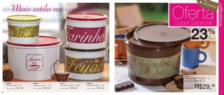 Desco
                                                                                                                                                                  nto!




                                                                                                                                                                         Armazenagem
             Mais estilo na cozinha!
                                                                                                                            Oferta
                                                                                                                            Super Especial

                                                                                                                                          23                 %de
                                                                                                                                                              desconto




                                                                                                                      1kg




                                                                                                                               84533
                                                                                                                               Caixa para Chocolate em Pó - 1kg
                                                                                                                               Preço sugerido:   R$38,99
     82635                       83604                       82722                        82634
     Caixa para Sal - 1kg
     Preço sugerido:   R$27,99
                                 Caixa para Arroz - 4,1kg
                                 Preço sugerido:   R$63,99
                                                             Caixa para Farinha - 1,8kg
                                                             Preço sugerido:   R$38,99
                                                                                          Caixa para Feijão - 2kg
                                                                                          Preço sugerido:   R$38,99            Por apenas:       R$29,99
16                                                                                                                                                                           17
 