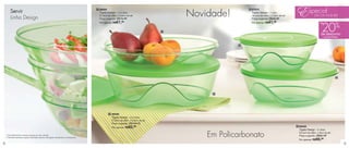 vitrine03_vit03 1/21/13 10:14 AM Page 8




         Servir
         Linha Design
                                                                                      1 88404
                                                                                       Tigela Design - 1,5 Litros
                                                                                       27,8cm de diâm. x 5,8cm de alt.
                                                                                       Preço sugerido: R$79,49
                                                                                       Por apenas: R$ 67,  99
                                                                                                                                        Novidade!
                                                                                                                                                        3 87915
                                                                                                                                                         Tigela Design - 1 Litro
                                                                                                                                                         18,4cm de diâm. x 7,9cm de alt.
                                                                                                                                                         Preço sugerido: R$49,49
                                                                                                                                                         Por apenas: R$ 41,  99
                                                                                                                                                                                           E special      DIA DA MULHER



                                                                                                                                                                                                                 20%
                                                                                                                                                                                                               até


                                                                                                                                    1
                                                                                                                                                                                                                de desconto
                                                                                                                                                                                                                     na Linha Design


                                                                                                                                                    3




                                                                                                                                                                                                                                 4




                                                                                                                                             2




                                                                                                2 88406
                                                                                                  Tigela Design - 3,5 Litros
                                                                                                  27,8cm de diâm. x 9,8cm de alt.
                                                                                                  Preço sugerido: R$104,49
                                                                                                  Por apenas: R$    82,
                                                                                                                      99                                                                   4 88405
                                                                                                                                                                                            Tigela Design - 2 Litros

     • Empilhamento reverso graças ao seu design.
     • Permite também apoiar utensílios dentro da tigela, facilitando o transporte.
                                                                                                                                            Em Policarbonato                                23,4cm de diâm. x 9cm de alt.
                                                                                                                                                                                            Preço sugerido: R$82,49
                                                                                                                                                                                            Por apenas: R$ 69, 99

 8                                                                                                                                                                                                                                     9
 