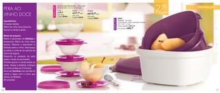 vitrine03_vit03 1/21/13 10:15 AM Page 16




                                                                                                                                                                              %
                                                                                                                                                                  27
                                                      Tacinha para Sobremesa - 130ml cada
                                                                                                                                                                                  PREPARAÇÃO




                                           NOVA COR
    PERA AO                                           9,9cm de diâm. x 6,1cm de alt. cada
                                                      1 por              2 por              4 por
                                                      R$19,99
                                                                         R$17,   99cada                                                                           de desconto
    VINHO DOCE                                        Cód. para
                                                      1 peça: 88439
                                                                         Cód. para
                                                                         2 peças: 88322
                                                                                            R$13,99cada
                                                                                            Cód. para
                                                                                                                                                                    na Múltipla

                                                                                            4 peças: 88323              88321




                                                                                                             NOVA COR
    Ingredientes:                                                                                                       Múltipla - 2,5 Litros
                                                                                                                        Composta por: base, escorredor e tampa.
    02 peras médias.                                                                                                    23,1 x 23,1 x 14cm
                                                                                                                        Preço sugerido: R$90,49
    500ml de vinho doce (branco).
                                                                                                                        Por apenas: R$  65,99
    Açúcar e canela a gosto.

    Modo de preparo:
    Retire o escorredor da Múltipla e
    acrescente 500ml de vinho doce
    branco. Retorne o escorredor à
    Múltipla sobre o vinho. Descasque
    as peras e corte-as em gomos de
    0,5cm de largura.
    Disponha os pedaços de pera
    sobre o fundo do escorredor.
    Polvilhe açúcar e canela sobre as
    peras. Tampe a Múltipla. Coloque
    no micro-ondas por 8 minutos.
    Sirva nas Tacinhas com sorvete de
    creme e regue com o vinho que
    sobrou na Múltipla.                                                                                                                          Pode ir ao
                                                                                                                                                micro-ondas.
    (04 porções)




 16                                                                                                                                                                                            17
 