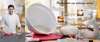vitrine04-AUTO_AUTO 2/16/12 10:34 AM Page 22




                                                                                                                                                                                         23
                                                                                             Preparando um delicioso arroz!




                                                                                                                                                                                         PREPARAÇÃO
                                        Recomendado por
                                                                                  87356
                                                                                  Lava Arroz - 2,1 Litros
                                                                                  Composto por: base e tampa
                                                                                  25,7cm de diâm. x 13cm de alt.
                                                                                  Preço sugerido:   R$52,99                                           83143
                                                                                                                                                      Tupper Cebola - 500ml
                                                                                                                                                      19,2cm de diâm. x 12,2cm de alt.
                                                                                                                                                                    R$24,49
                                                                                                                                                      Preço sugerido:
                                                                                                                                                      Por apenas: R$    20,
                                                                                                                                                                         99


                                                                                                                   81100
                                                                                                                   Porta Alho
                                                                                                                   (4 cabeças de alho médio)
                                                                                                                   13,8cm de diâm. x 10,2cm de alt.
                                                                                                                   Preço sugerido:   R$24,49




                                                          A tampa permite que a
                                                          água escorra e impede
   22                                                     que os grãos caiam.
 