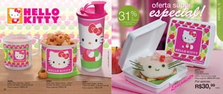vitrine04-AUTO_AUTO 2/16/12 10:35 AM Page 46




                                                                                                                                                                    oferta super                             47




                                                                                                                                                                                                            INFANTIL
                                                                                                                                             31         %de
                                                                                                                                                         desconto
                                                                                                                                             no Porta Sanduíche
                                                                                                                                                 Hello Kitty
                                                                                                                                                                    especial!




                                                                                                             © 1976, 2012 SANRIO CO., LTD.
                                                                                                                                                                                   86771
                                                                                                                                                                                   Hello Kitty
                                                                                                                                                                                   Porta Sanduíche
                                                                                                                                                                                 to13,9 x 13,3 x 5,1cm cada

                                                                                                                                                                               en Por apenas:
                                                                                                                                                                                   Preço sugerido: R$45,49 cada
        86680
        Hello Kitty Caneca - 350ml
                                               86682
                                               Hello Kitty Redondinha - 500ml
                                                                                86681
                                                                                Hello Kitty Copo - 470ml
                                                                                                                                                                           nçam
                                                                                                                                                                                    R$30,99
        9,1cm de diâm. x 8,9cm de alt.         10,3cm de diâm. x 9cm de alt.    7,8cm de diâm. x 19,4cm de alt.

   46
        Preço sugerido:   R$23,49              Preço sugerido:   R$24,49        Preço sugerido:   R$32,99
                                                                                                                                                                         La                               cada
 