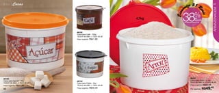 linha | Caixas
                                                                              m ize 31 R                           47




                                                                                                                  ARMAZENAGEM
                                                                              o


                                                                                                       eais
                                                                             38




                                                                          Econ
                                                                  4,1kg
                                                                                               %de
                                                                                                desconto
                                                                              na Caixa para Arroz 4,1 kg




                                 86705
                                 Caixa para Café - 700g
                                 16,5cm de diâm. x 12cm de alt.
                                 Preço sugerido: R$41,99




86195                                                                                   86347
Caixa para Açúcar - 1Kg                                                                 Caixa para Arroz - 4,1kg
                                 86742
16,5cm de diâm. x 12cm de alt.                                                          24cm de diâm. x 15,4cm de alt.
                                 Caixa para Feijão - 2kg
Preço sugerido: R$41,99          18,5cm de diâm. x 13cm de alt.                         Preço sugerido: R$80,49

46                               Preço sugerido: R$49,49
                                                                                        Por apenas: R$     49,49
 