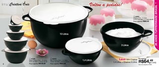 linha |Criativa Ônix                                                                          Voltou a pedidos!                                                              9




                                                                                                                                                                      36 ANOS TUPPERWARE BRASIL
                                                                                                                                    3 82961
                                                                                                                                   Criativa Ônix - 3 Litros
                                                                                                                                   23,8cm de diâm. x 11,5cm de alt.
                                                                                                                                   Preço sugerido: R$60,49
                   1




                                                                   10 Litros
                                                                                                   2
                                                                                                                                                         3




                                                                                                                    3 Litros




                    1 87208                          2 82649
                                                                                                                 Leve Mini Criativa        Por apenas
                                                                                      1,4 Litros
                                                                                                                                           R$64,49conj.
                   Mega Criativa Ônix - 10 Litros   Mini Criativa Ônix - 1,4 Litros
                   32cm de diâm x 18,5cm de alt.    18,9cm de diâm x 9,3cm de alt.                        1,4 Litros + Criativa 3 Litros         o
8                  Preço sugerido: R$109,99         Preço sugerido: R$43,99
                                                                                                                                           Cód. do conjunto: 87383
 