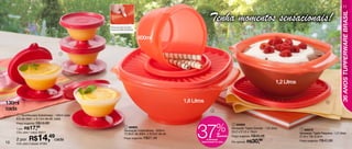 11


                                                                                                               Tenha momentos sensacionais!
                                                                                                       2




                                                                                                                                                                                                               36 ANOS TUPPERWARE BRASIL
                                              Fecha-se com um único
                                              toque no centro da tampa.



                                                                          600ml

                                     1




                                                                                                                                                                  1,2 Litros


130ml                                                                                         1,8 Litros                                                                                            4

cada                                                                                                             3
      1 Tacinha para Sobremesa - 130ml cada
     9,9 de diâm. x 6,1cm de alt. cada




                                                                                                    37                %
     Preço sugerido: R$19,99                                                                                                      3 86969
     1 por R$  17,99                                         2 86965
                                                            Sensação Instantânea - 600ml
                                                                                                                                 Sensação Tigela Grande - 1,8 Litros            1 86970
     Cód. para 1 peça: 84511                                                                                                     24,2 x 21,3 x 10cm                            Sensação Tigela Pequena - 1,2 Litros

              R$14,
                                                            12,9cm de diâm. x 9,2cm de alt.                           de
                                49                          Preço sugerido: R$27,49
                                                                                                                      desconto   Preço sugerido: R$49,49                       21,8 x 19x 9,3cm
     2 por                       cada
10   Cód. para 2 peças: 87385
                                                                                                           na Sensação
                                                                                                      Tigela Grande 1,8 Litros   Por apenas: R$ 30,99                          Preço sugerido: R$43,99
 