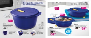 600ml
400ml
Leve sua refeição
para onde
você for!
804130
Cristalwave Geração II 400 ml
19,2 cm (comp.) x 16 cm (larg.) x 4,75 cm (alt.)
39,90
R$
De:
29,90
R$
Por:
28%
desconto
até
804131
Cristalwave Geração II 600 ml
19,2 cm (comp.) x 16 cm (larg.)
x 6,35 cm (alt.)
45,90
R$
De:
32,90
R$
Por:
M I C R O - O N D A S | 1 9
É só guardar e esquentar
no micro-ondas!
803368
Cristalwave Geração II 2 L
22,8 cm (comp.) x 19,2 cm (larg.)
x 11,5 cm (alt.)
72,90R$
2litros
As bases se encaixam,
deixando o armário
organizado
Vai esquentar
a comida?
Levante a válvula!
Para tirar do
micro-ondas, segure
pelas alças laterais
1 8 | M I C R O - O N D A S
Válvula para
saída do vapor
nova
cor
1
1.
2.
2
 