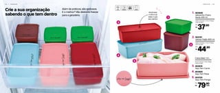 Crie a sua organização
sabendo o que tem dentro
5 4 | F R E E Z E R
Além de práticos, são estilosos.
E o melhor? Vão direto do freezer
para a geladeira.
803849
Jeitosinho Cheiro
Verde 400 ml
1.
12,8 cm (comp.) x 11,2 cm (larg.)
x 5,6 cm (alt.)
37,90
R$
Por:
803191
Jeitoso Feijão 800 ml
2.
12,8 cm (comp.) x 11,2 cm (larg.)
x 9,2 cm (alt.)
44,90
R$
Por:
1
3
2
4
5
Você bate
o olho e já
sabe o que
tem dentro
F R E E Z E R | 5 5
803705
Aqui Tem Frango
5.
803819
Aqui Tem Carne
3.
79,90
R$
Por:
cada
803905
Aqui Tem Peixe
4.
23 cm (comp.) x 14cm (larg.)
x 6,9 cm (alt.)
Caixa Ideal 1,4 L
 