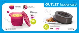 OUTLET Tupperware
®
6 6 | O U T L E T O U T L E T | 6 7
36%
desconto
803007
Instant Massa Plus 3 L
23,5 cm (comp.) x 22,2 cm (larg.)
x 16,4 cm (alt.)
93,90
R$
De:
59,90
R$
Por:
L3
Complete com água
conforme indicação
e leve ao micro-ondas.
O design das alças
evita queimar as mãos
ao tirar do micro-ondas.
6 níveis
de porção
801354
Tampa para Micro-ondas
24,4 cm (comp.) x 24,4 cm (larg.) x 7,5 cm (alt.)
66,90
R$
De:
44,90
R$
Por:
32%
desconto
O vapor sai por
estas aberturas!
 