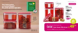 R E C E I T A S D O A R R A I A L | 1 3
Na compra do Pote Visual 1,5 L
leve Pote Visual 700 ml por
Cód. da Oferta 804222 - Nesta oferta, o conjunto sai por R$ 119,80
,90
49R$
25%
desconto
até
Material muito
mais resistente!
803918
Pote Visual 700 ml
13 cm (comp.) x 12,9 cm (larg.)
x 8,2 cm (alt.)
69,90
R$
Por:
804052
Pote Visual 1,5 L
13 cm (comp.) x 12,9 cm (larg.)
x 15,5 cm (alt.)
89,90
R$
De:
69,90
R$
Por:
lançamentos
cada
cada
cada
Tem festa junina
no Centro-Oeste?
Ah, pode apostar que sim!
O Pote Visual é perfeito para armazenar os doces da festa.
1 2 I R E C E I T A S D O A R R A I A L
Pé de Moleque
O Pé de Moleque no
Centro-Oeste é feito
com rapadura. Fica
uma delícia, viu?!
Receitas
doArraial
Centro-Oeste
Fica mais
organizado
armazenar
e saber o que
tem dentro
 