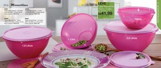 vitrine06-BR_BR 4/16/12 9:24 AM Page 20




      linha       Maravilhosa                                                           LEVE                                        21




                                                                                                                                    REFRIGERADOR
                                                                                        Tigela Maravilhosa
       86267                                86269                                       750ml + 1 Litro
       Tigela Maravilhosa - 1,8 Litros      Tigela Maravilhosa - 1 Litro                por apenas
       21cm de diâm. x 10cm de alt.
       Preço sugerido:   R$39,99
                                            18,7cm de diâm. x 9,2cm de alt.
                                            Preço sugerido:   R$34,99                   R$ 41,99         o conj.
       86266                           86265                                                  Cód. do conj.: 87442
       Tigela Maravilhosa - 750ml      Tigela Maravilhosa - 2,6 Litros                                                      750ml
       16,6cm de diâm. x 8,2cm de alt. 22cm de diâm. x 11cm de alt.
       Preço sugerido:   R$29,99            Preço sugerido:   R$42,99




                                                                                                                     2,6 Litros
                                                                              1 Litro

                                          1,8 Litros




   20
 