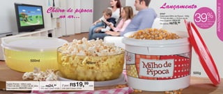 vitrine06-BR_BR 4/16/12 9:22 AM Page 10




                                                                                                                                                                        11
                                                                                                           Lançamento




                                                                                                                                                                        ARMAZENAGEM
                                                     Cheiro de pipoca                                      87437
                                                                                                                                                           %
                                                         no ar...                                          Caixa para Milho de Pipoca - 500g
                                                                                                           14,7cm de diâm. x 10,5cm de alt.
                                                                                                                         R$32,99
                                                                                                           Preço sugerido:
                                                                                                           Por apenas: R$    19,
                                                                                                                              99
                                                                                                                                               39            de
                                                                                                                                                             desconto
                                                                                                                                                na Caixa para Milho
                                                                                                                                                    de Pipoca




                                      500ml
                                                                                                   500ml


                                                                                                                                               500g


       Tigelas Premier - 500ml cada
       14,8cm de diâm. x 5,8cm de alt. cada   1 por: R$ 24,99           2 por:   R$19,99            cada
       Preço sugerido:   R$29,99 cada         Cód. para 1 peça: 87438   Cód. para 2 peças: 87439
  10
 