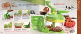 vitrine06-AUTO_AUTO 4/16/12 9:34 AM Page 46




                                                                                                                                                                                               47


                                                                                                                                               Lançamento

                                                                                                                                                       14
                                                                          Uma linha de produtos Premium que visa a praticidade. São
                                                                          produtos com Design diferenciado e formas modernas,
                                                                          traduzindo a beleza e a sofisticação.


                                                                                                                                      1,3
                                                                                                                                                                              % de
                                                                                                                                                                                desconto


                                                                                                                                      Litros


                                                        • Batedores – com um design        • Lâmina com novo sistema de
                                                        exclusivo permite elaborar de      corte – possui três lâminas afiadas
                                                        forma rápida deliciosas receitas   que rodam simultaneamente,
                                                        como por exemplo, uma              permitindo picar com rapidez e
                                                        maionese caseira ou bater a        praticidade;
      • Manivela – possui design adequado que           mistura para um bolo em
      facilita o manuseio do produto, pois a manivela   poucos minutos;
      gira suavemente;




                                                                                                                                                            87445
                                                                                                                                                            Quick Chef Plus Tupperware®
              • Cesto - é rotativo e permite a          • Tampa hermética – com a          • Funil – possui medidas                                         Capacidade: 1,3 Litros
              secagem rápida de ervas frescas           tampa, pode ser utilizada como     facilitando na hora da                                           17,8cm de diâm. x 13,5cm de alt.
              e pequenas quantidades de                 tigela para servir a mesa ou       preparação dos alimentos;
              verduras;                                 conservar no refrigerador;                                                                          Preço sugerido:   R$385,00
   46
                   Assista o vídeo deste produto: www.tupperware.com.br e clique em
                                                                                                                                                            Por apenas:   R$330,00
 