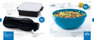 Tamanho perfeito para
levar para qualquer lugar
Vai para a
geladeira e
conserva sua salada
por mais tempo
A dupla que vai
acompanhar você
todos os dias
É só guardar!
802333 | Tupper Pote Jet Black
780ml
19,2 comprimento X 16,4 largura
X 6 altura (cm)
Preço sugerido: R$46,00
Por: R$
34,00
802438 | Saladeira Turmalina Paraíba
6,5 Litros
33,5 diâmetro X 13,3 altura (cm)
Preço sugerido: R$104,00
Por: R$
76,00
802328 | Eco Tupper Garrafa Jet Black*
500ml
7,4 diâmetro X 21 altura (cm)
Preço sugerido: R$39,00
Por: R$
30,00
Nova
Cor
Nova
Cor
Sua salada pronta na
geladeira até a hora de servir.
Leve
Tupper Pote Jet Black 780ml +
Eco Tupper Garrafa Jet Black 500ml
Por: R$
60,00 o conjunto
cód. do conjunto: 802345 *Eco Tupper Garrafa não vai ao freezer
Geladeira
até
de desconto nas
páginas 20 e 21
29%
20 21
 
