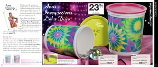 Colecionável
                                                                                                                                                                                                                         Lançamentos
                                                                                     Anos
                                                                                                                                     até
                                        O último século foi marcado por
                                        décadas fortes, que ditaram tendências,
                                        mudaram comportamentos, tornaram
                                        algumas personalidades em ícones de
                                        sucesso e fama. Anos de ouro que
                                        geram uma nostalgia e uma vontade de         Inesquecíveis...
                                                                                                                                      23    de desconto
                                                                                                                                                       %
                                                                                                                                           na Linha Disco
                                     viver esses momentos outra vez.
                                    Para celebrar estas décadas, a
                                     Tupperware traz uma coleção especial:
                                      Coleção Anos Inesquecíveis.
                                                                                     Linha Disco                                                                                                                  2

                                       Cada década será representada por
                                       2 Potes decorados que traduzem as
                                       características de cada um desses
                                  momentos.
                        Ao longo dos folhetos Vitrine de 2011 você encontrará esta
     coleção que está dividida em 4 tempos diferentes. E a viagem continua,
     agora pelos anos 70 .
                                                                                     1
     Década 1970
     O período foi de revolução e marcou um salto no comportamento dos jovens e
     das mulheres. Foi a época do Festival de Woodstock, do movimento
     hippie, da onda disco, etc. A moda também deu um salto. Para os
     homens, deixou de ser formal e ganhou um toque colorido e psicodélico.
     Para as mulheres, passou a ser romântica e despojada: com cabelos
     desalinhados, saias longas ou curtíssimas com inspiração indiana, batas e
     estampas florais ou multicoloridas. Além disso, o unissex entra na moda com
                                          suas boca-de-sino e sapatos plataforma.
                                                                                                                                                       1 84899                            2 84904
                                                                                                                                                            Super Instantânea nº1 Disco    Super Instantânea nº2 Disco
                                                                                                                                                            1200ml                         1900ml
                                                                                           Possui fechamento de um único toque,                             Preço sugerido:   R$34,99      Preço sugerido:   R$39,99
                                         Conheça a próxima década: Anos 80                 basta uma simples pressão do polegar no
                                                                                           centro da tampa até ouvir um “clic”.                             Por apenas:   R$26,99          Por apenas:   R$31,99
30                                                                                                                                                                                                                                         31
 